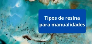 Tipos de resina para manualidades
